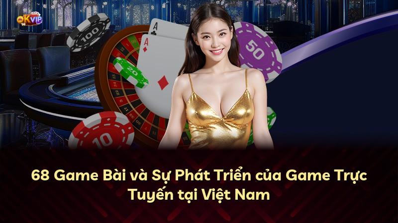 68 Game Bài và Sự Phát Triển của Game Trực Tuyến tại Việt Nam