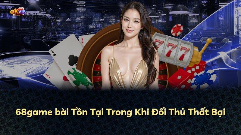 68game bài Tồn Tại Trong Khi Đối Thủ Thất Bại