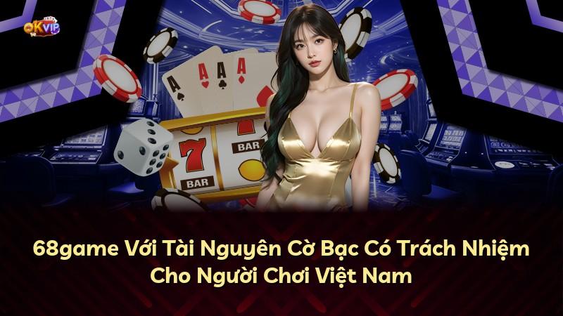 68game Với Tài Nguyên Cờ Bạc Có Trách Nhiệm Cho Người Chơi Việt Nam