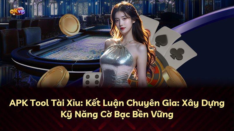 APK Tool Tài Xỉu: Kết Luận Chuyên Gia: Xây Dựng Kỹ Năng Cờ Bạc Bền Vững