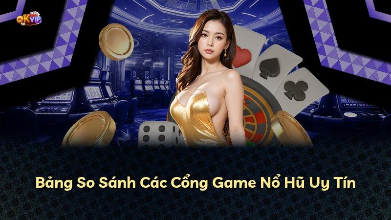 Bảng So Sánh Các Cổng Game Nổ Hũ Uy Tín