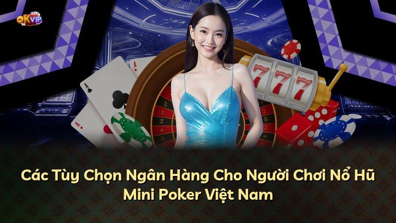 Các Tùy Chọn Ngân Hàng Cho Người Chơi Nổ Hũ Mini Poker Việt Nam