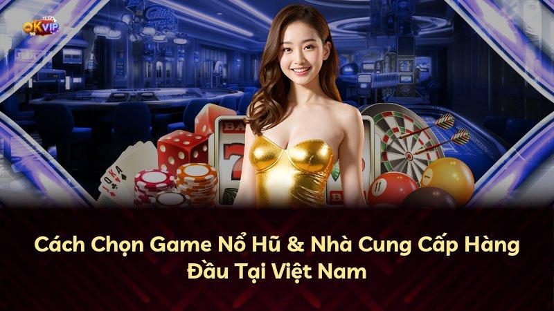 Cách Chọn Game Nổ Hũ & Nhà Cung Cấp Hàng Đầu Tại Việt Nam