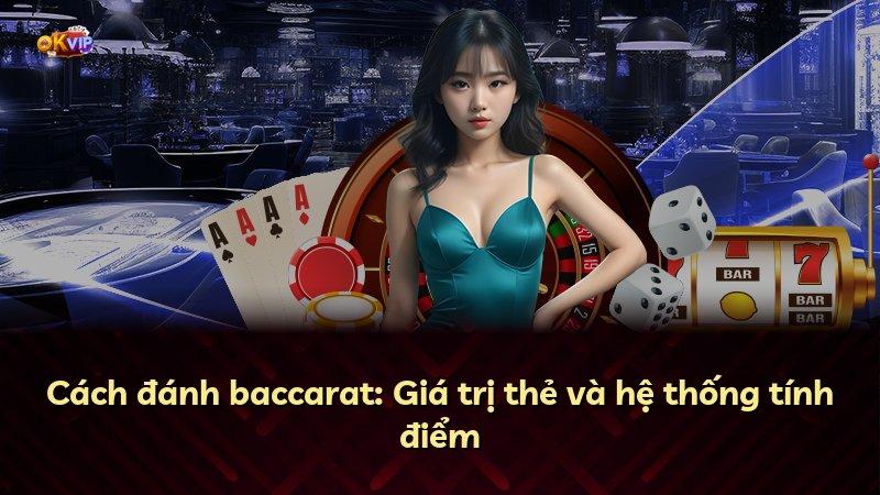 Cách đánh baccarat: Giá trị thẻ và hệ thống tính điểm