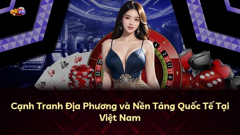 Cạnh Tranh Địa Phương và Nền Tảng Quốc Tế Tại Việt Nam
