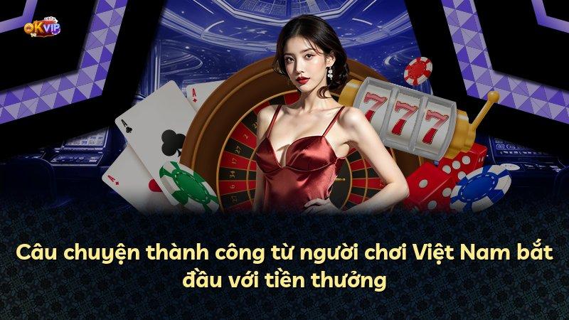 Câu chuyện thành công từ người chơi Việt Nam bắt đầu với tiền thưởng