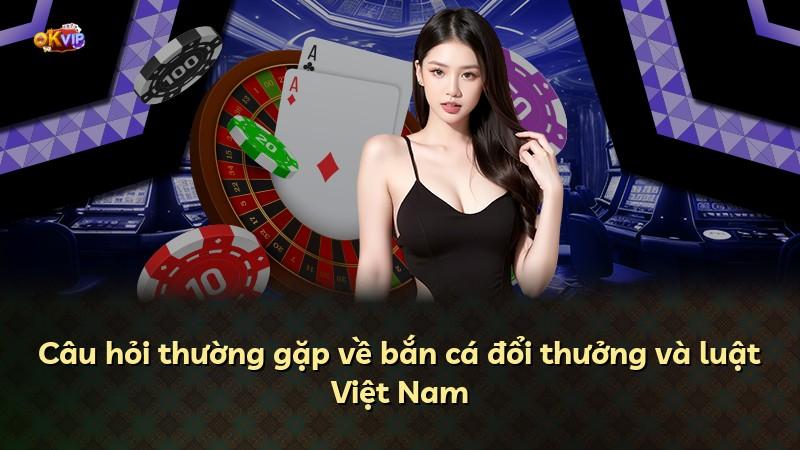 Câu hỏi thường gặp về bắn cá đổi thưởng và luật Việt Nam