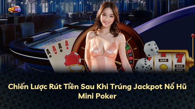 Chiến Lược Rút Tiền Sau Khi Trúng Jackpot Nổ Hũ Mini Poker