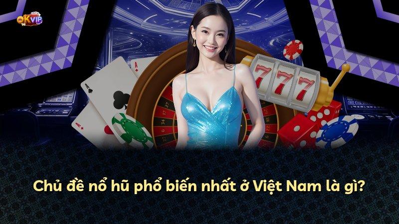 Chủ đề nổ hũ phổ biến nhất ở Việt Nam là gì?