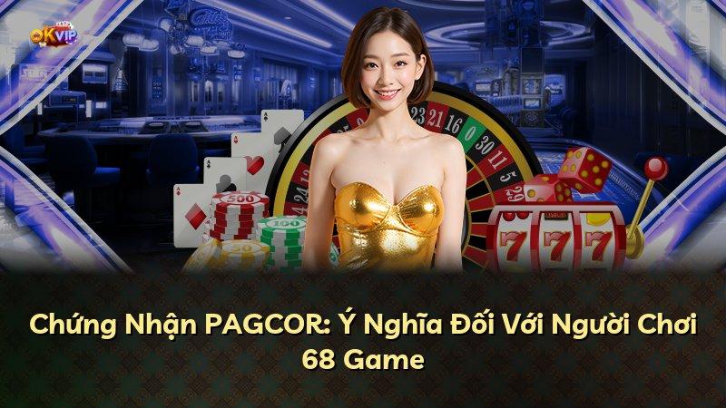 Chứng Nhận PAGCOR: Ý Nghĩa Đối Với Người Chơi 68 Game