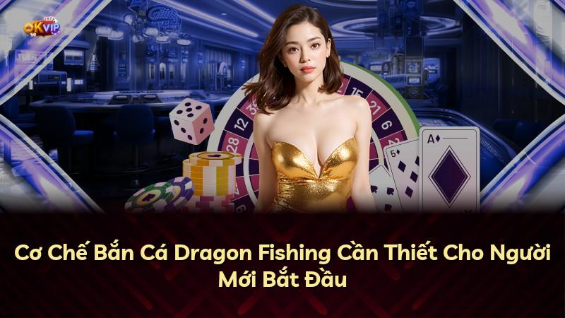 Cơ Chế Bắn Cá Dragon Fishing Cần Thiết Cho Người Mới Bắt Đầu