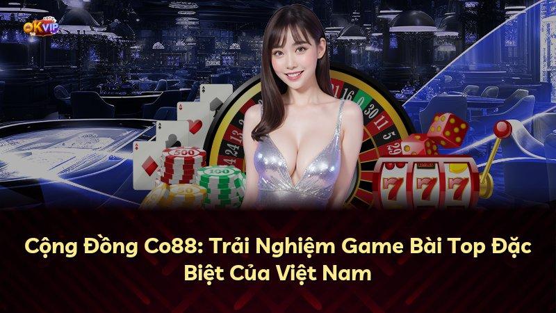 Cộng Đồng Co88: Trải Nghiệm Game Bài Top Đặc Biệt Của Việt Nam