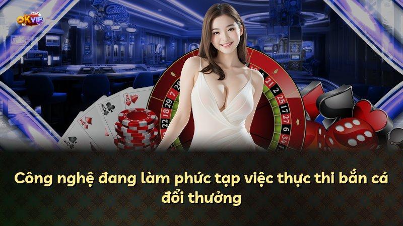 Công nghệ đang làm phức tạp việc thực thi bắn cá đổi thưởng