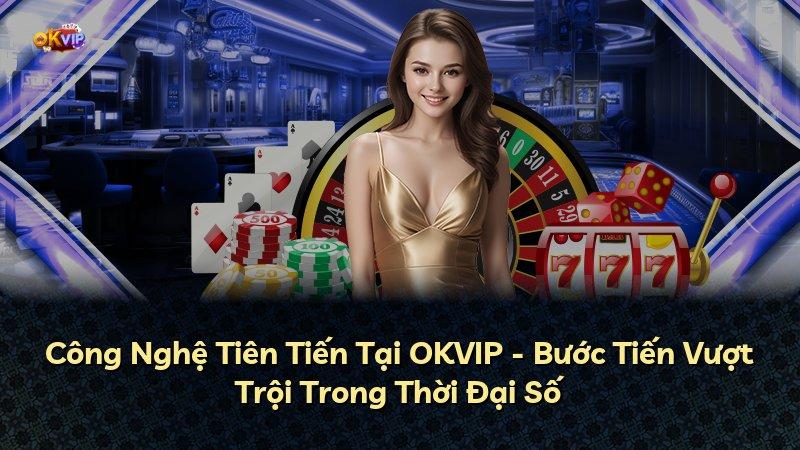 Công Nghệ Tiên Tiến Tại OKVIP - Bước Tiến Vượt Trội Trong Thời Đại Số