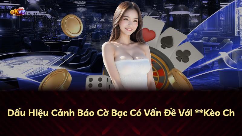 Dấu Hiệu Cảnh Báo Cờ Bạc Có Vấn Đề Với **Kèo Ch