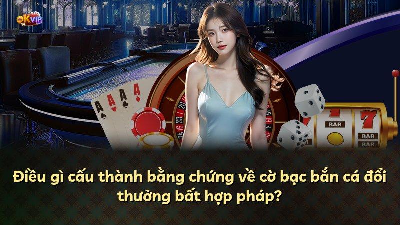 Điều gì cấu thành bằng chứng về cờ bạc bắn cá đổi thưởng bất hợp pháp?