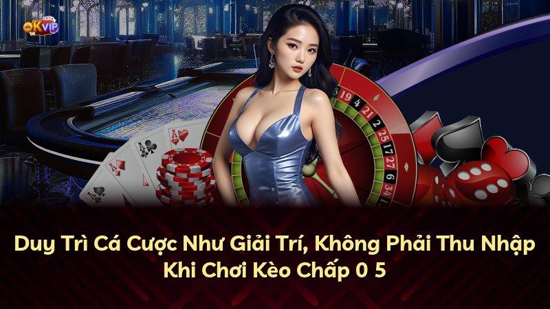 Duy Trì Cá Cược Như Giải Trí, Không Phải Thu Nhập Khi Chơi Kèo Chấp 0 5