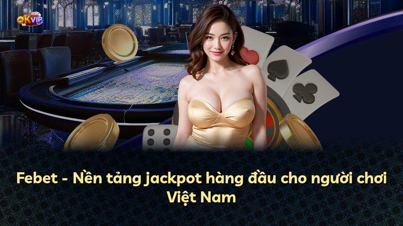 Febet - Nền tảng jackpot hàng đầu cho người chơi Việt Nam