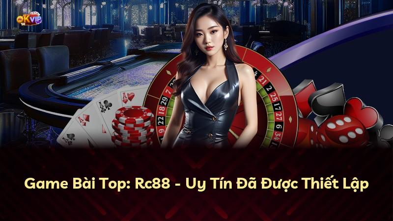 Game Bài Top: Rc88 - Uy Tín Đã Được Thiết Lập