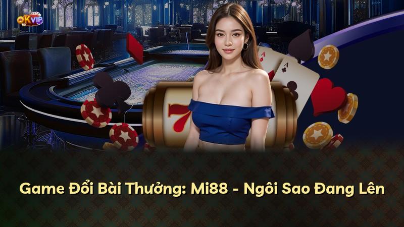 Game Đổi Bài Thưởng: Mi88 - Ngôi Sao Đang Lên