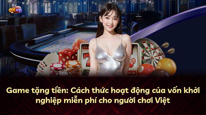 Game tặng tiền: Cách thức hoạt động của vốn khởi nghiệp miễn phí cho người chơi Việt