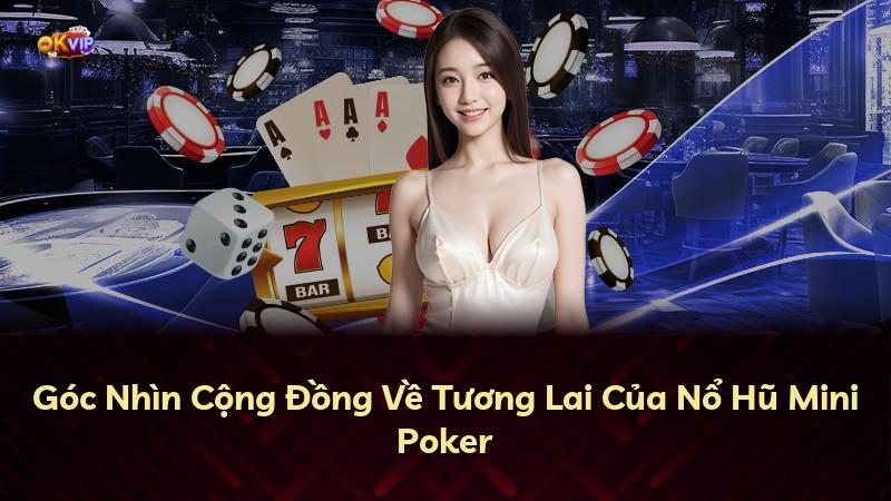 Góc Nhìn Cộng Đồng Về Tương Lai Của Nổ Hũ Mini Poker