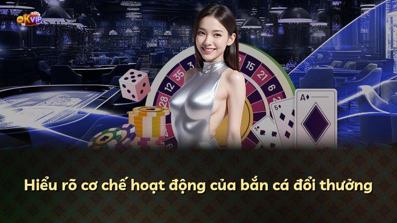 Hiểu rõ cơ chế hoạt động của bắn cá đổi thưởng