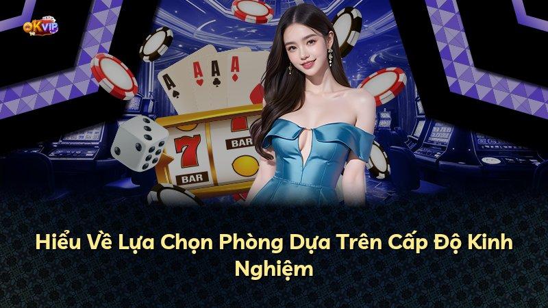 Hiểu Về Lựa Chọn Phòng Dựa Trên Cấp Độ Kinh Nghiệm