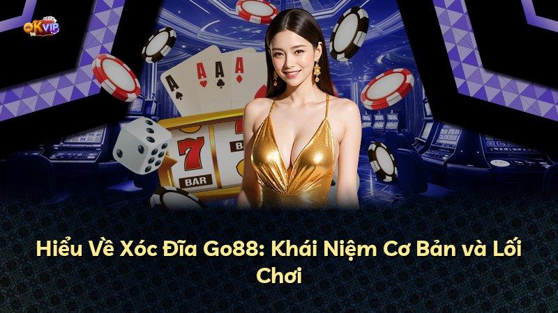 Hiểu Về Xóc Đĩa Go88: Khái Niệm Cơ Bản và Lối Chơi