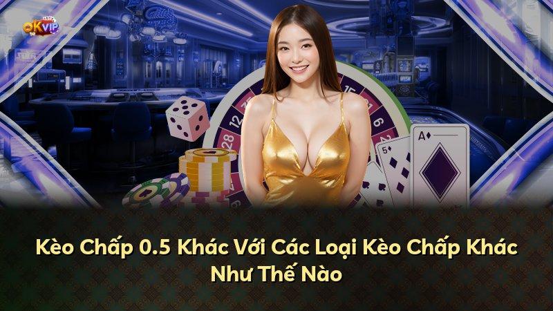Kèo Chấp 0.5 Khác Với Các Loại Kèo Chấp Khác Như Thế Nào