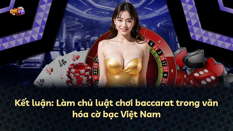 Kết luận: Làm chủ luật chơi baccarat trong văn hóa cờ bạc Việt Nam