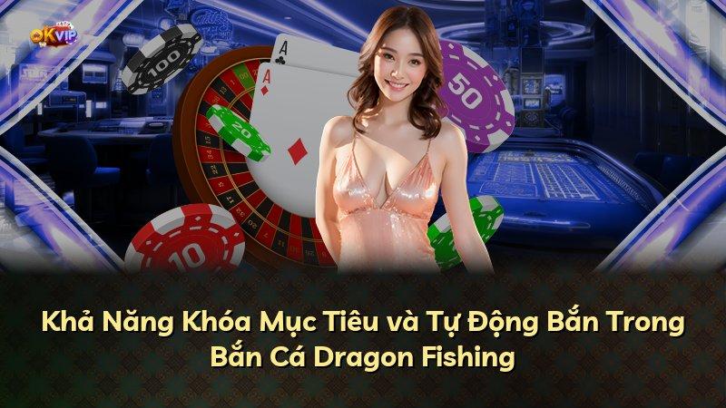 Khả Năng Khóa Mục Tiêu và Tự Động Bắn Trong Bắn Cá Dragon Fishing