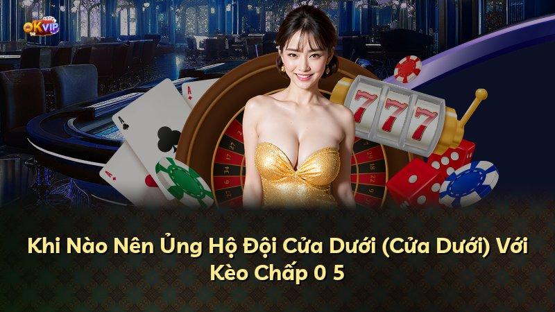 Khi Nào Nên Ủng Hộ Đội Cửa Dưới (Cửa Dưới) Với Kèo Chấp 0 5