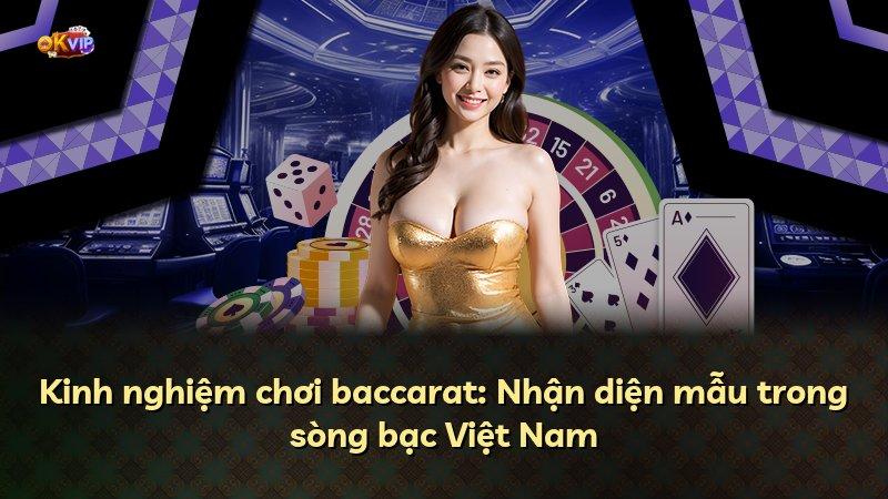 Kinh nghiệm chơi baccarat: Nhận diện mẫu trong sòng bạc Việt Nam