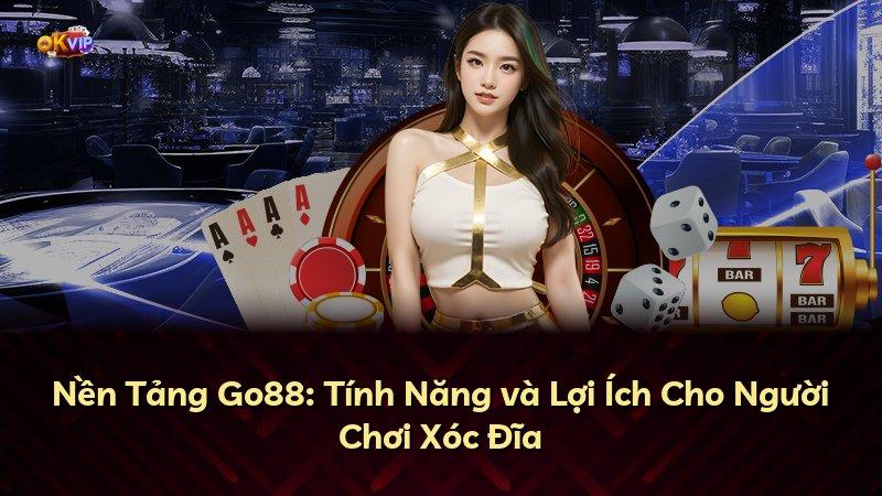 Nền Tảng Go88: Tính Năng và Lợi Ích Cho Người Chơi Xóc Đĩa