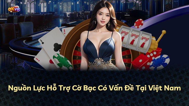 Nguồn Lực Hỗ Trợ Cờ Bạc Có Vấn Đề Tại Việt Nam