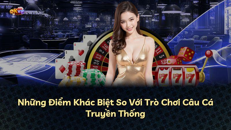 Những Điểm Khác Biệt So Với Trò Chơi Câu Cá Truyền Thống