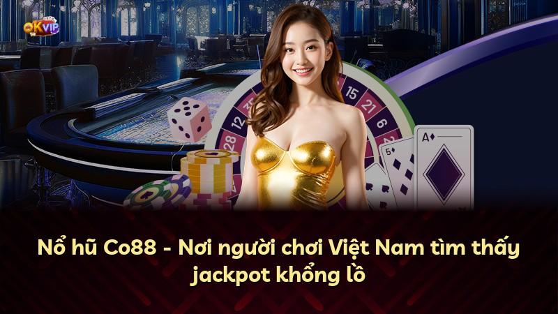 Nổ hũ Co88 - Nơi người chơi Việt Nam tìm thấy jackpot khổng lồ