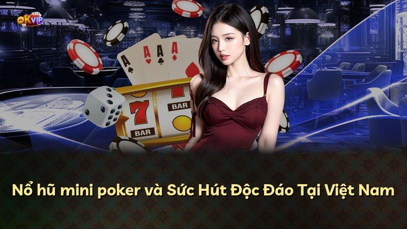 Nổ hũ mini poker và Sức Hút Độc Đáo Tại Việt Nam