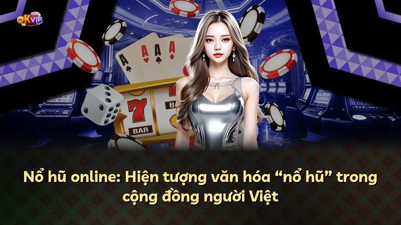 Nổ hũ online: Hiện tượng văn hóa “nổ hũ” trong cộng đồng người Việt