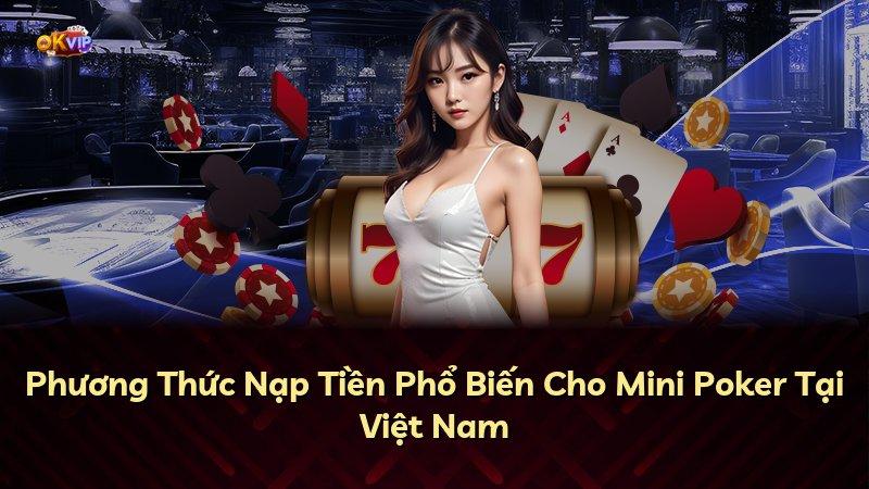 Phương Thức Nạp Tiền Phổ Biến Cho Mini Poker Tại Việt Nam