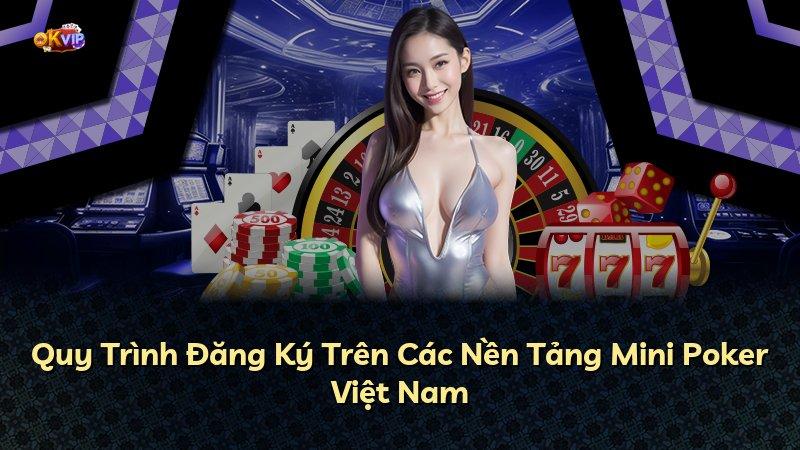 Quy Trình Đăng Ký Trên Các Nền Tảng Mini Poker Việt Nam