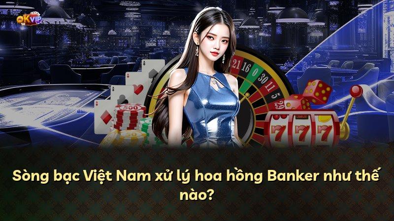 Sòng bạc Việt Nam xử lý hoa hồng Banker như thế nào?
