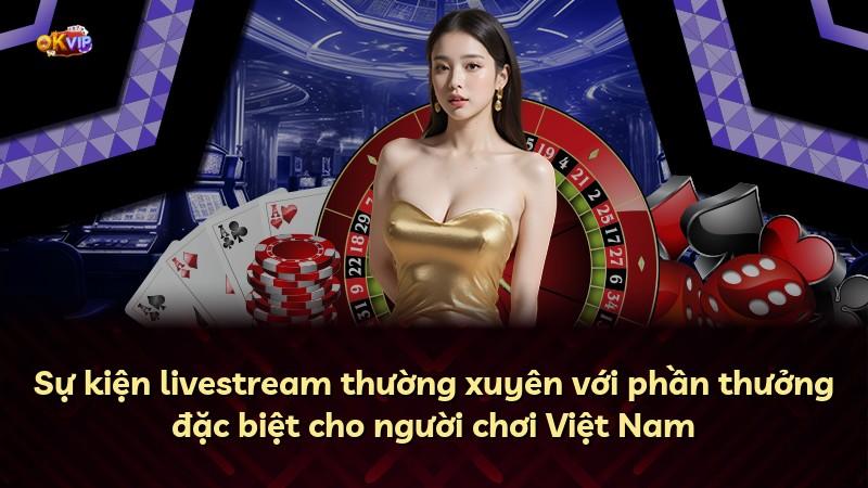Sự kiện livestream thường xuyên với phần thưởng đặc biệt cho người chơi Việt Nam