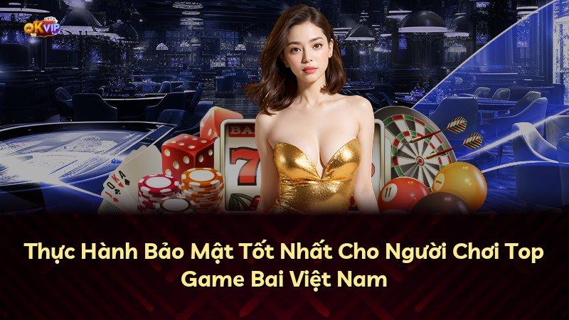 Thực Hành Bảo Mật Tốt Nhất Cho Người Chơi Top Game Bai Việt Nam
