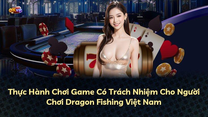 Thực Hành Chơi Game Có Trách Nhiệm Cho Người Chơi Dragon Fishing Việt Nam
