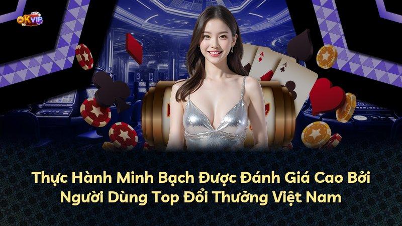Thực Hành Minh Bạch Được Đánh Giá Cao Bởi Người Dùng Top Đổi Thưởng Việt Nam
