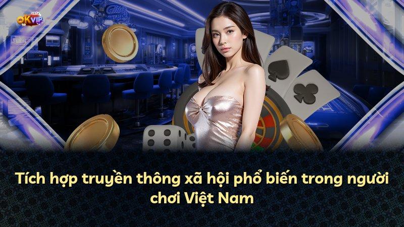 Tích hợp truyền thông xã hội phổ biến trong người chơi Việt Nam