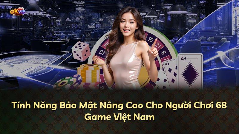 Tính Năng Bảo Mật Nâng Cao Cho Người Chơi 68 Game Việt Nam