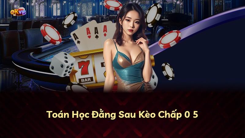Toán Học Đằng Sau Kèo Chấp 0 5